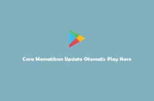 Cara Mematikan Update Otomatis Play Store
