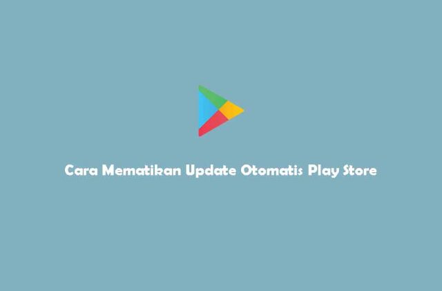 √ Cara Mematikan Update Otomatis Di Playstore, Hemat Kuota!