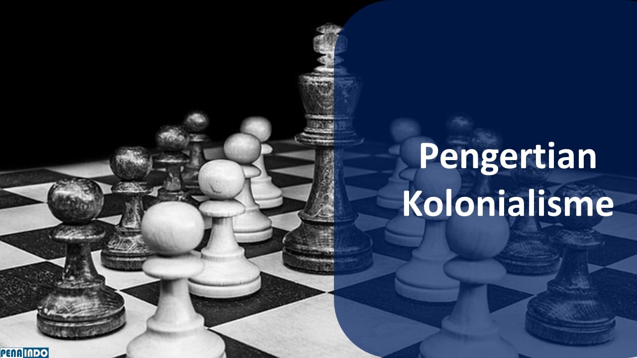 Pengertian Kolonialisme Tujuan Dampak Dan Contohnya